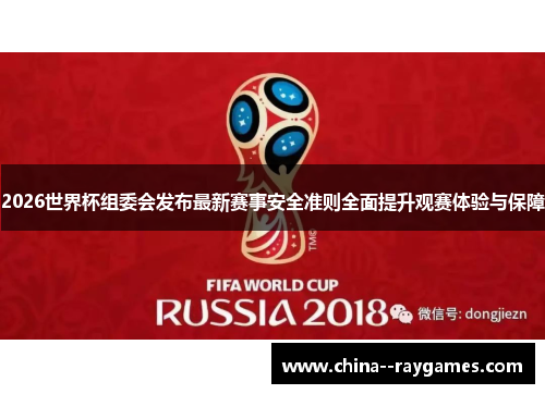 2026世界杯组委会发布最新赛事安全准则全面提升观赛体验与保障 2026世界杯组委会发布最新赛事安全准则全面提升观赛体验与保障