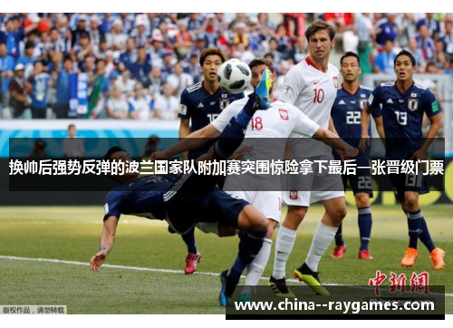 换帅后强势反弹的波兰国家队附加赛突围惊险拿下最后一张晋级门票